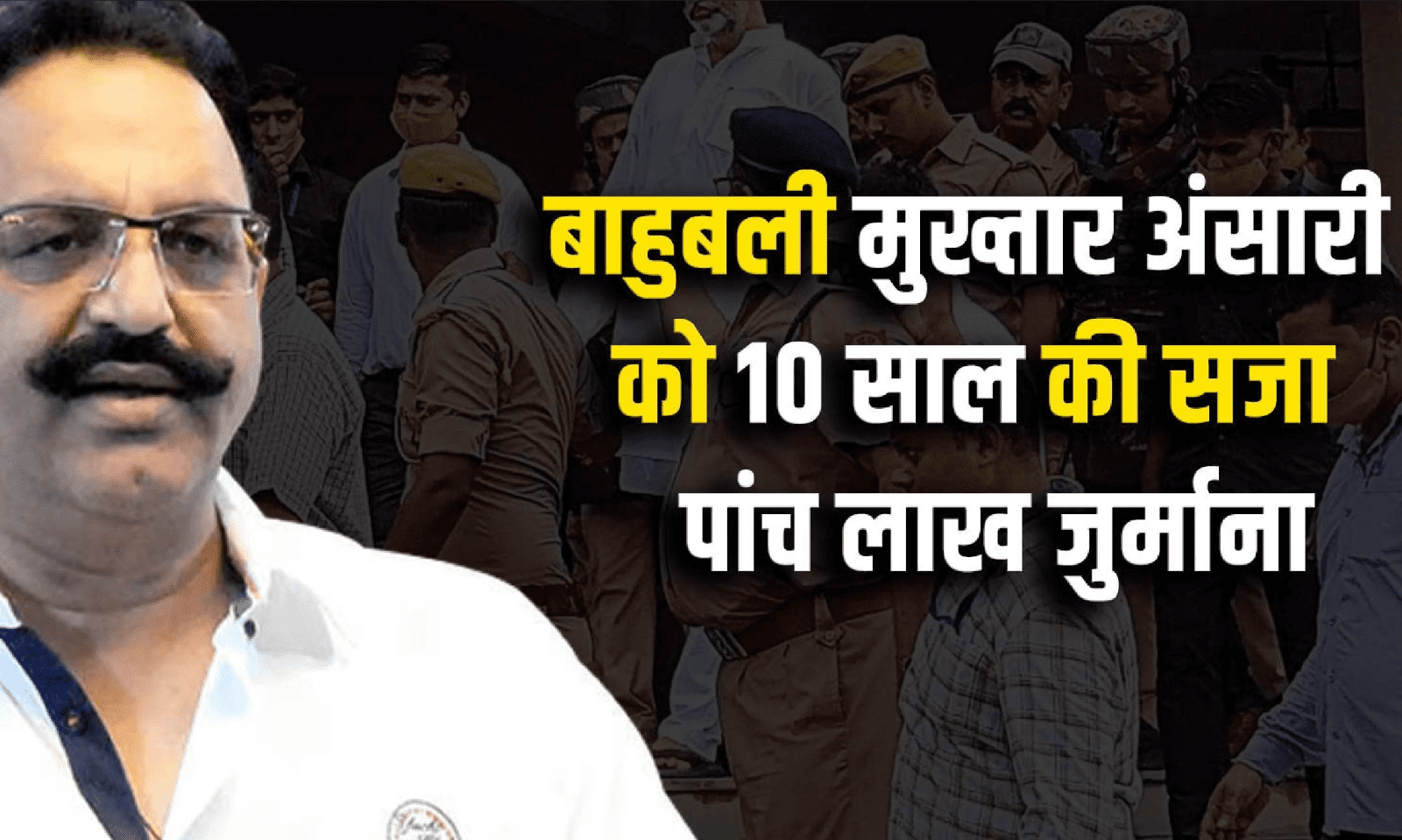 बाहुबली मुख्तार अंसारी को 10 साल की सजा और 5 लाख जुर्माना लगाया